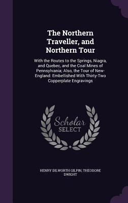 The Northern Traveller, and Northern Tour: With the Routes to the Springs, Niagra, and Quebec, and the Coal Mines of Pennsylvania; Also, the Tour of N