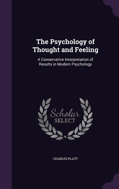 The Psychology of Thought and Feeling: A Conservative Interpretation of Results in Modern Psychology