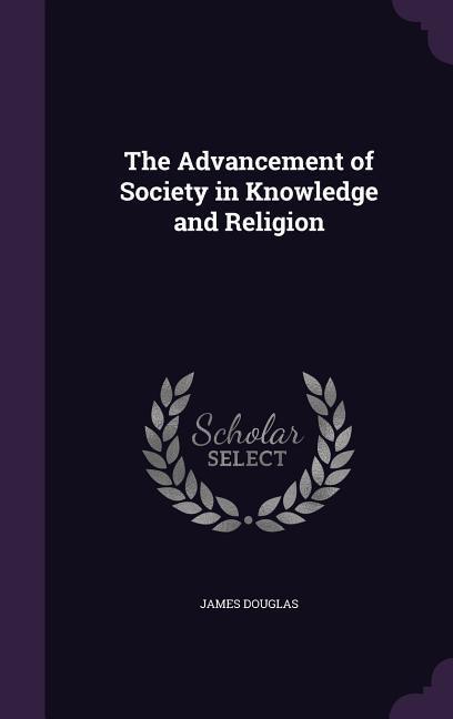 The Advancement of Society in Knowledge and Religion