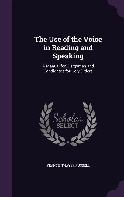 The Use of the Voice in Reading and Speaking: A Manual for Clergymen and Candidates for Holy Orders