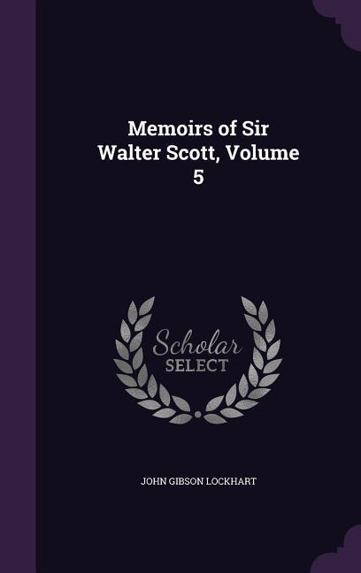 Memoirs of Sir Walter Scott, Volume 5