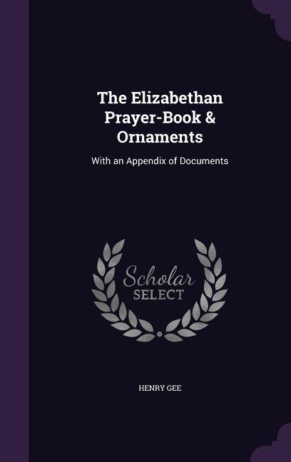 The Elizabethan Prayer-Book & Ornaments: With an Appendix of Documents