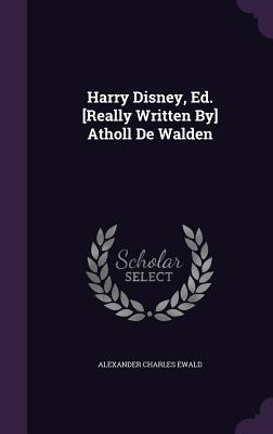 Harry Disney, Ed. [Really Written By] Atholl De Walden