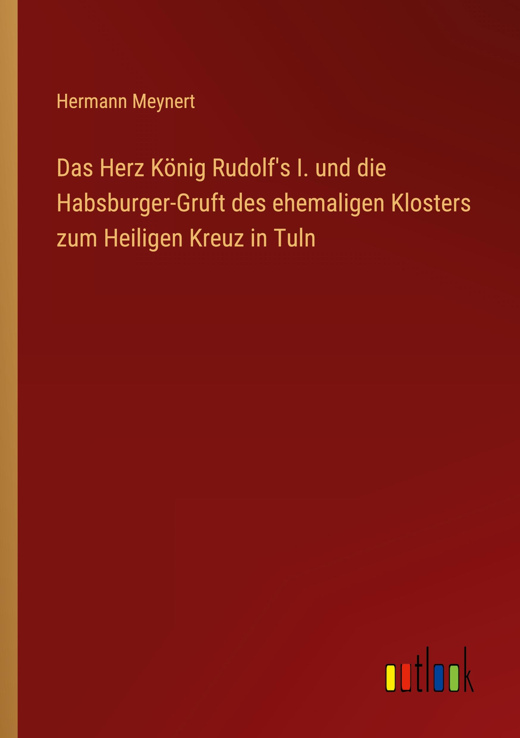 Das Herz König Rudolf's I. und die Habsburger-Gruft des ehemaligen Klosters zum Heiligen Kreuz in Tuln