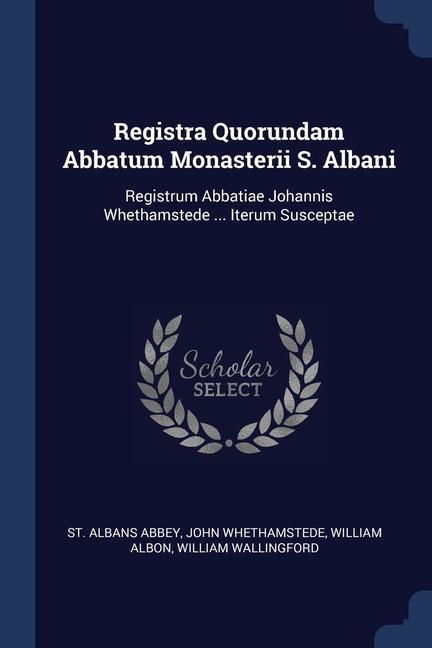 Registra Quorundam Abbatum Monasterii S. Albani