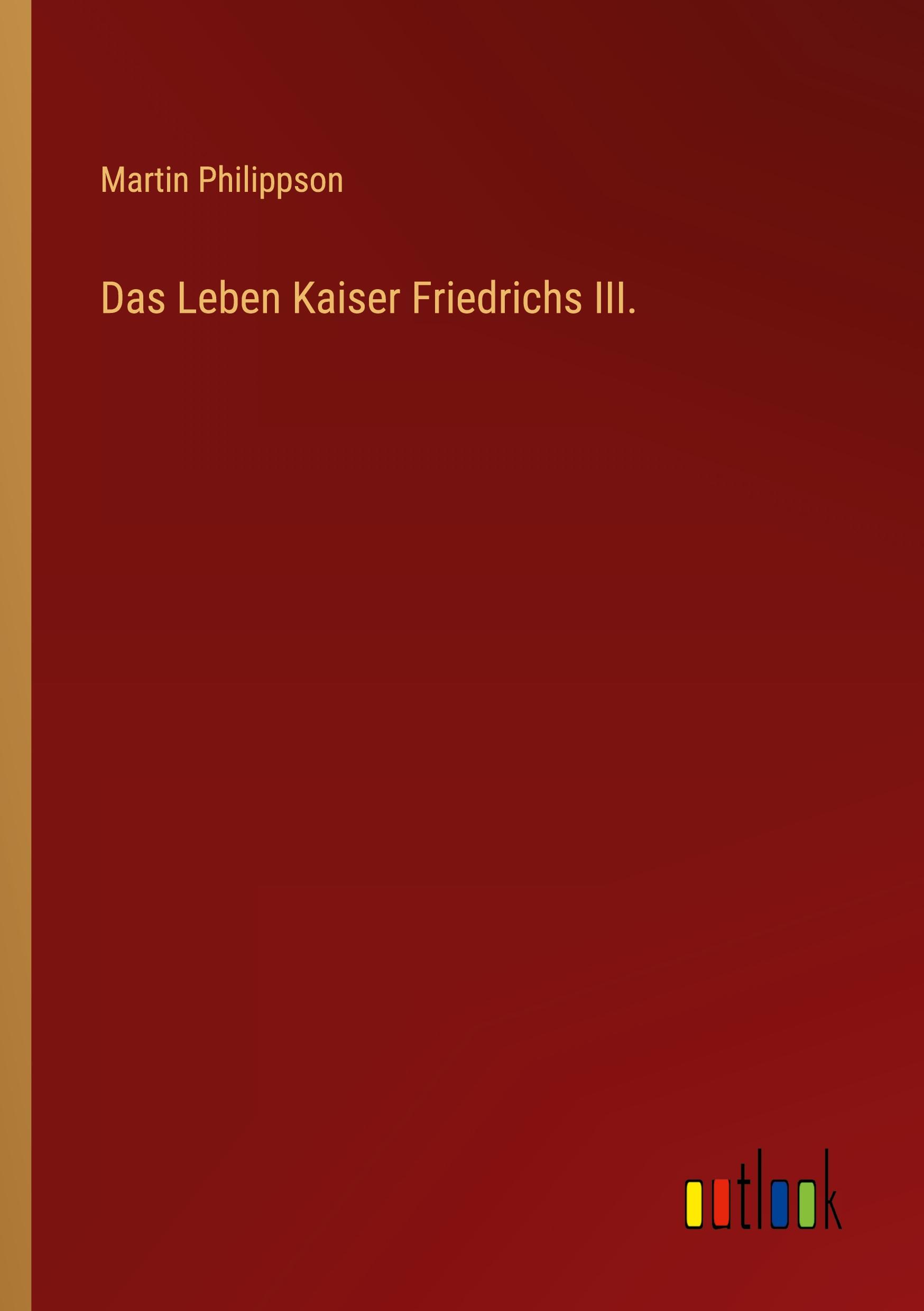 Das Leben Kaiser Friedrichs III.