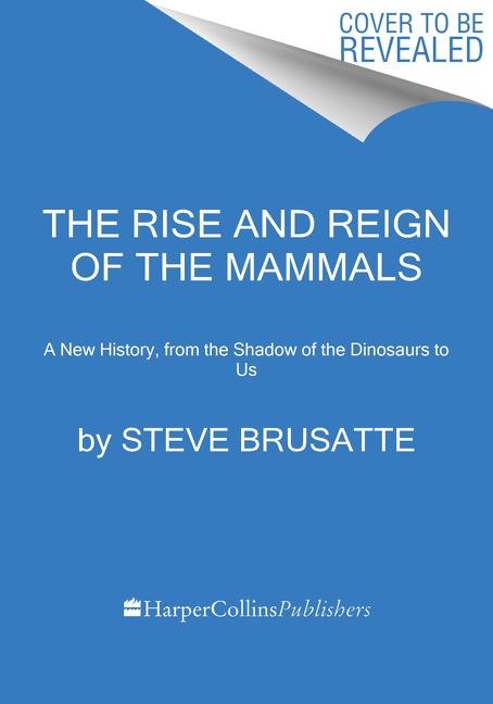 The Rise and Reign of the Mammals