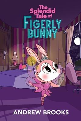 The Splendid Tale of Figerly Bunny: a story of dreams come true