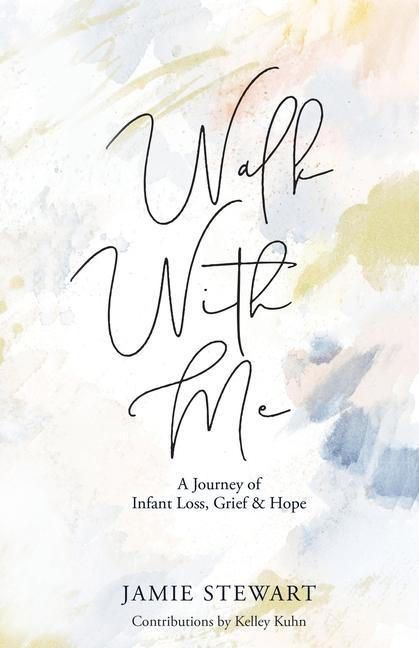 Walk With Me: A Journey of Infant Loss, Grief & Hope