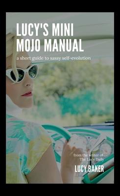 Lucy's Mini Mojo Manual: A Short Guide to Sassy Self-Evolution