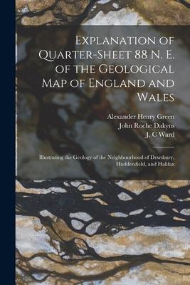 Explanation of Quarter-sheet 88 N. E. of the Geological Map of England and Wales; Illustrating the Geology of the Neighbourhood of Dewsbury, Huddersfi