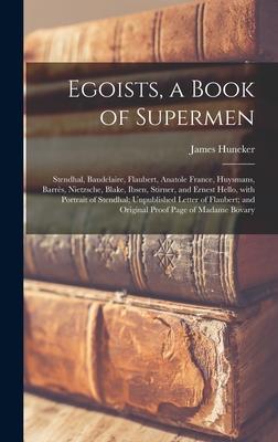 Egoists, a Book of Supermen: Stendhal, Baudelaire, Flaubert, Anatole France, Huysmans, Barre&#768;s, Nietzsche, Blake, Ibsen, Stirner, and Ernest H