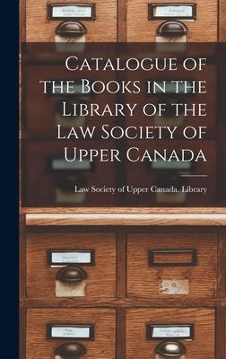 Catalogue of the Books in the Library of the Law Society of Upper Canada [microform]