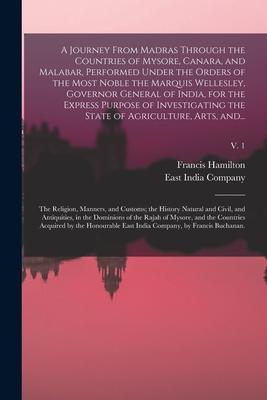 A Journey From Madras Through the Countries of Mysore, Canara, and Malabar, Performed Under the Orders of the Most Noble the Marquis Wellesley, Govern