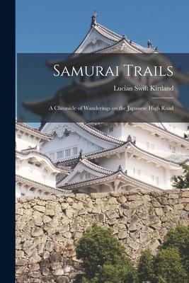 Samurai Trails: a Chronicle of Wanderings on the Japanese High Road