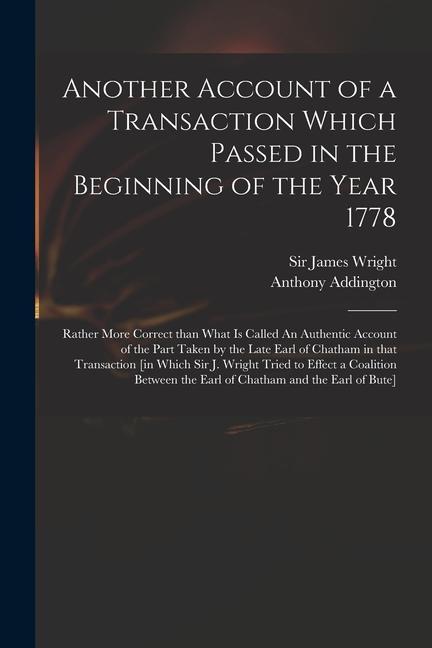 Another Account of a Transaction Which Passed in the Beginning of the Year 1778: Rather More Correct Than What is Called An Authentic Account of the P