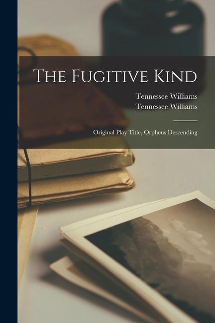 The Fugitive Kind: Original Play Title, Orpheus Descending