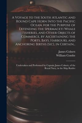 A Voyage to the South Atlantic and Round Cape Horn Into the Pacific Ocean, for the Purpose of Extending the Spermaceti Whale Fisheries, and Other Obje