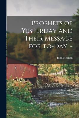 Prophets of Yesterday and Their Message for To-day. -