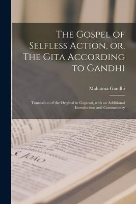 The Gospel of Selfless Action, or, The Gita According to Gandhi: Translation of the Original in Gujarati, With an Additional Introduction and Commenta