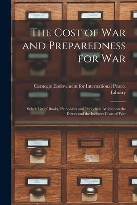 The Cost of War and Preparedness for War: Select List of Books, Pamphlets and Periodical Articles on the Direct and the Indirect Costs of War