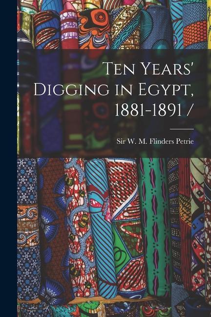 Ten Years' Digging in Egypt, 1881-1891 /