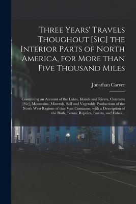 Three Years' Travels Thoughout [sic] the Interior Parts of North America, for More Than Five Thousand Miles [microform]: Containing an Account of the