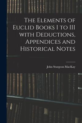 The Elements of Euclid Books I to III With Deductions, Appendices and Historical Notes