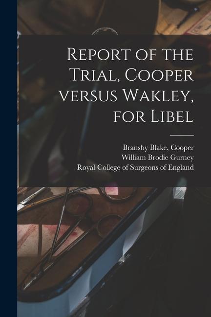 Report of the Trial, Cooper Versus Wakley, for Libel