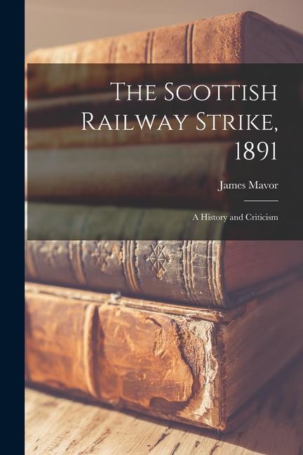 The Scottish Railway Strike, 1891 [microform]: a History and Criticism