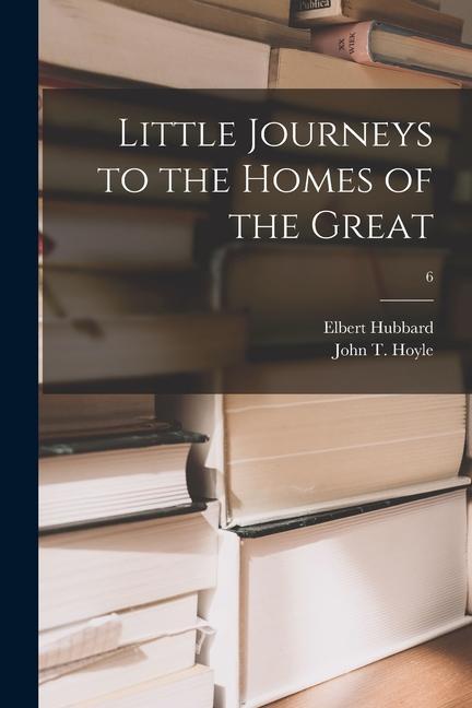 Little Journeys to the Homes of the Great; 6