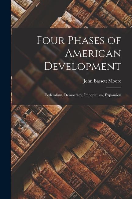 Four Phases of American Development: Federalism, Democracy, Imperialism, Expansion