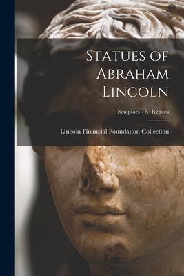 Statues of Abraham Lincoln; Sculptors - R Rebeck