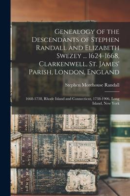 Genealogy of the Descendants of Stephen Randall and Elizabeth Swezey ... 1624-1668, Clarkenwell, St. James' Parish, London, England; 1668-1738, Rhode