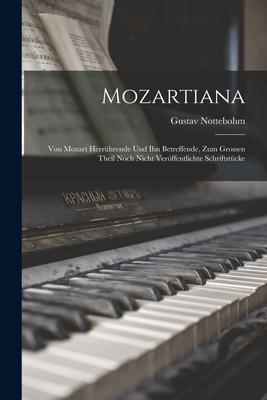 Mozartiana; Von Mozart Herrührende Und Ihn Betreffende, Zum Grossen Theil Noch Nicht Veröffentlichte Schriftstücke