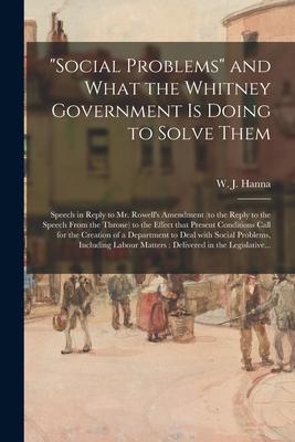 "Social Problems" and What the Whitney Government is Doing to Solve Them [microform]: Speech in Reply to Mr. Rowell's Amendment (to the Reply to the S