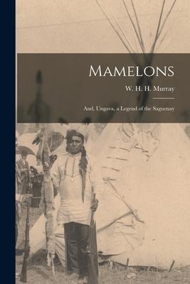 Mamelons; and, Ungava, a Legend of the Saguenay [microform]