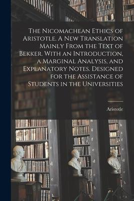 The Nicomachean Ethics of Aristotle. A New Translation Mainly From the Text of Bekker. With an Introduction, a Marginal Analysis, and Explanatory Note