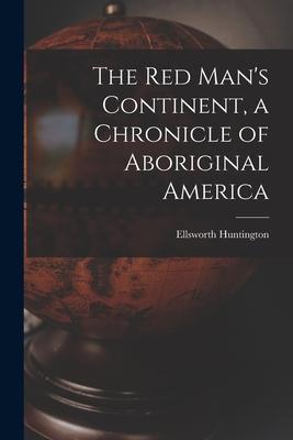 The Red Man's Continent, a Chronicle of Aboriginal America