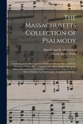 The Massachusetts Collection of Psalmody: Consisting of the Most Approved Psalm and Hymn Tunes, Anthems, Sentences, Chants, &c.: Together With Many Or