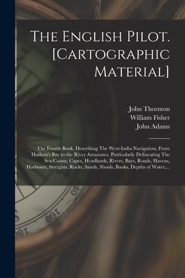 The English Pilot. [cartographic Material]: The Fourth Book. Describing The West-India Navigation, From Hudson's Bay to the River Amazones. Particular