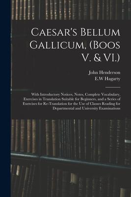 Caesar's Bellum Gallicum, (Boos V. & VI.): With Introductory Notices, Notes, Complete Vocabulary, Exercises in Translation Suitable for Beginners, and