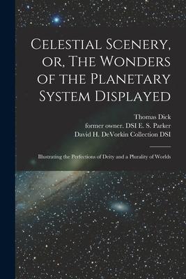 Celestial Scenery, or, The Wonders of the Planetary System Displayed: Illustrating the Perfections of Deity and a Plurality of Worlds