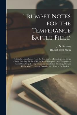 Trumpet Notes for the Temperance Battle-field [microform]: a Careful Compilation From the Best Sources, Including New Songs Written Expressly for the