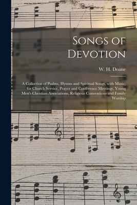 Songs of Devotion: a Collection of Psalms, Hymns and Spiritual Songs, With Music, for Church Service, Prayer and Conference Meetings, You