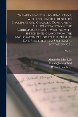 On Early English Pronunciation, With Especial Reference to Shakspere and Chaucer, Containing an Investigation of the Correspondence of Writing With Sp