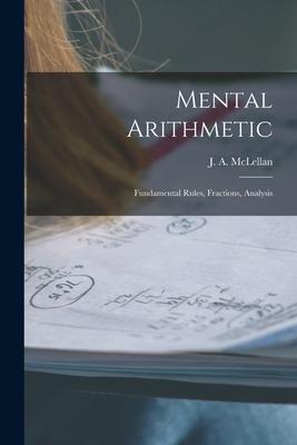 Mental Arithmetic [microform]: Fundamental Rules, Fractions, Analysis