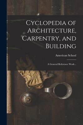 Cyclopedia of Architecture, Carpentry, and Building; a General Reference Work ..