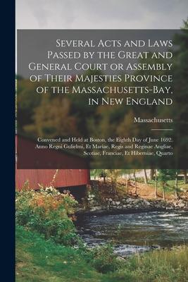 Several Acts and Laws Passed by the Great and General Court or Assembly of Their Majesties Province of the Massachusetts-Bay, in New England: Convened