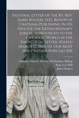 Pastoral Letter of the Rt. Rev. James Rogers, D.D., Bishop of Chatham, Publishing in His Diocese the Extraordinary Jubilee, Announced to the Catholic